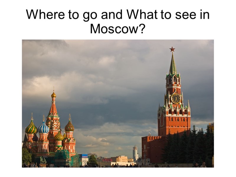 Where to go and What to see in Moscow?
